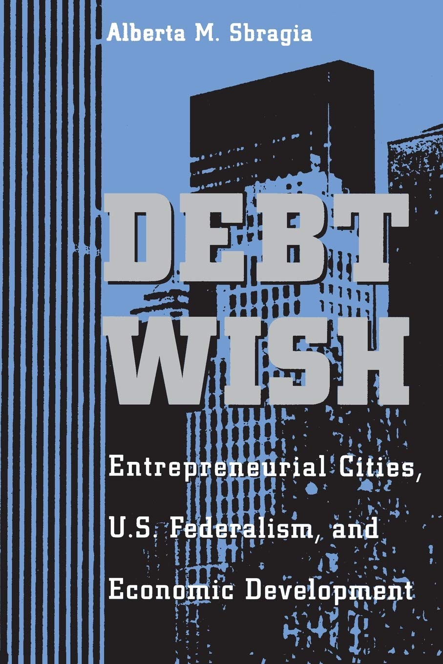 Debt Wish: Entrepreneurial Cities, U.S. Federalism, and Economic Development (Pitt Series in Policy and Institutional Science),Used