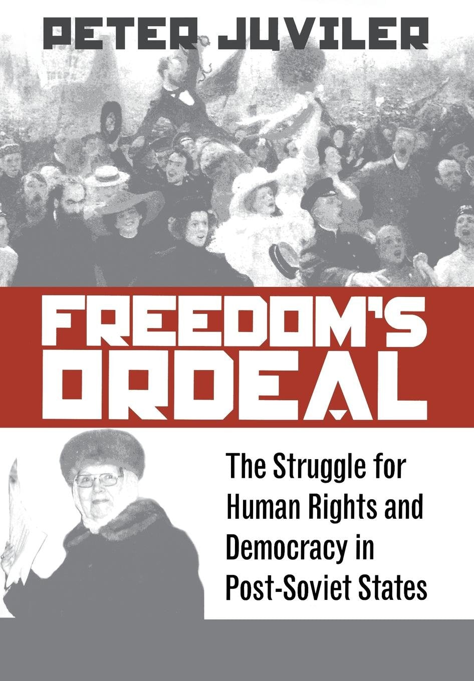 Freedom'S Ordeal: The Struggle For Human Rights And Democracy In Postsoviet States (Pennsylvania Studies In Human Rights),New