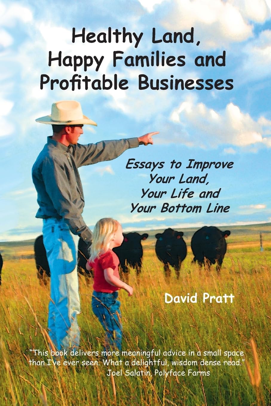 Healthy Land, Happy Families and Profitable Businesses: Essays to Improve Your Land, Your Life and Your Bottom Line,New