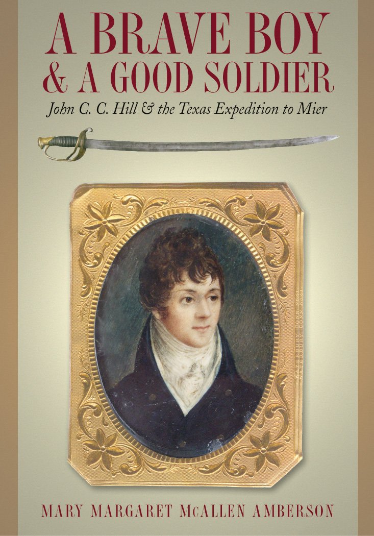 A Brave Boy and A Good Soldier: John C.C. Hill and the Texas Expedition to Mier,Used