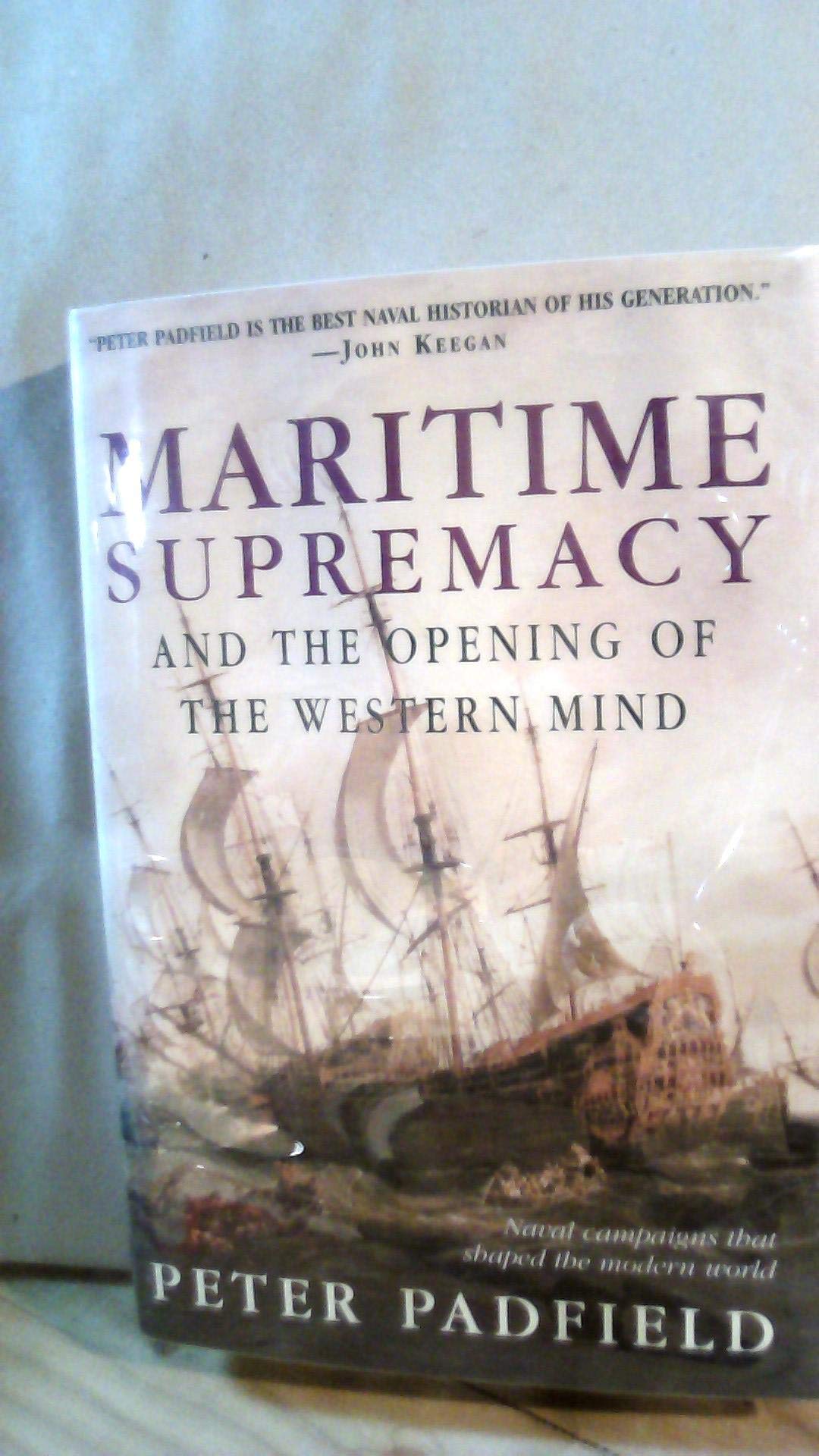Maritime Supremacy & the Opening of the Western Mind: Naval Campaigns That Shaped the Modern World,New