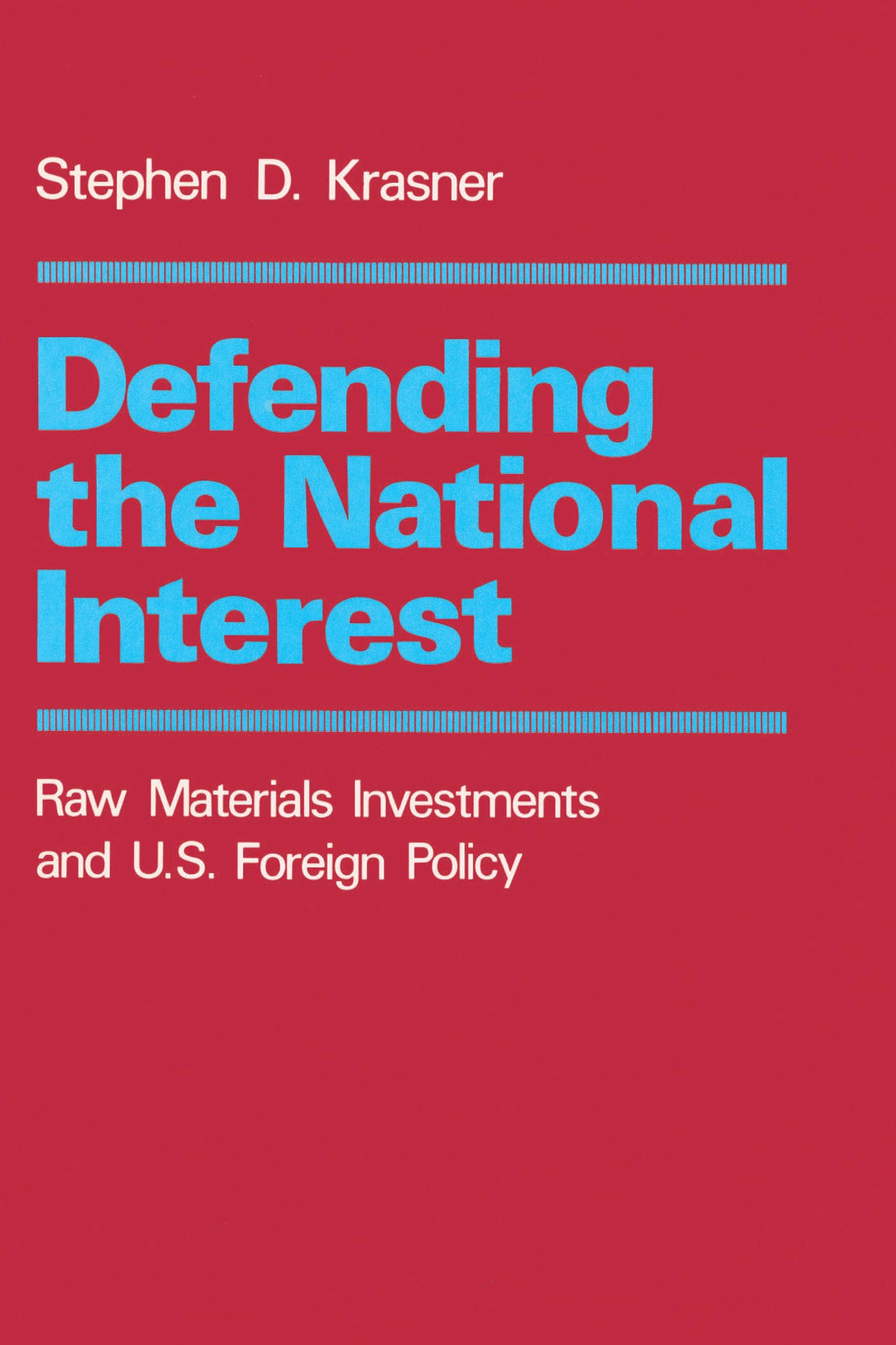 Defending The National Interest: Raw Materials Investments And U.S. Foreign Policy,New