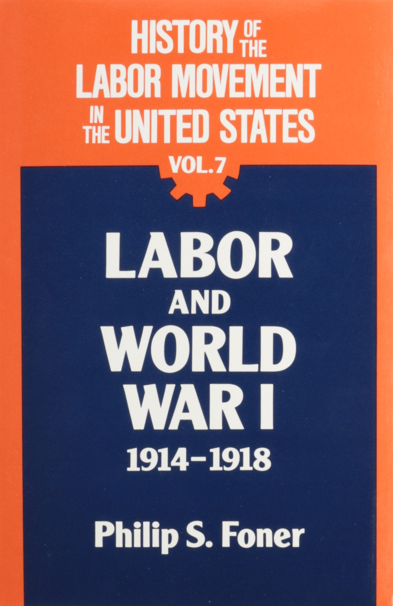 History Of The Labor Movement In The United States: Labor And World War I, 19141918 (007) (History Of The Labor Movement, 7),New