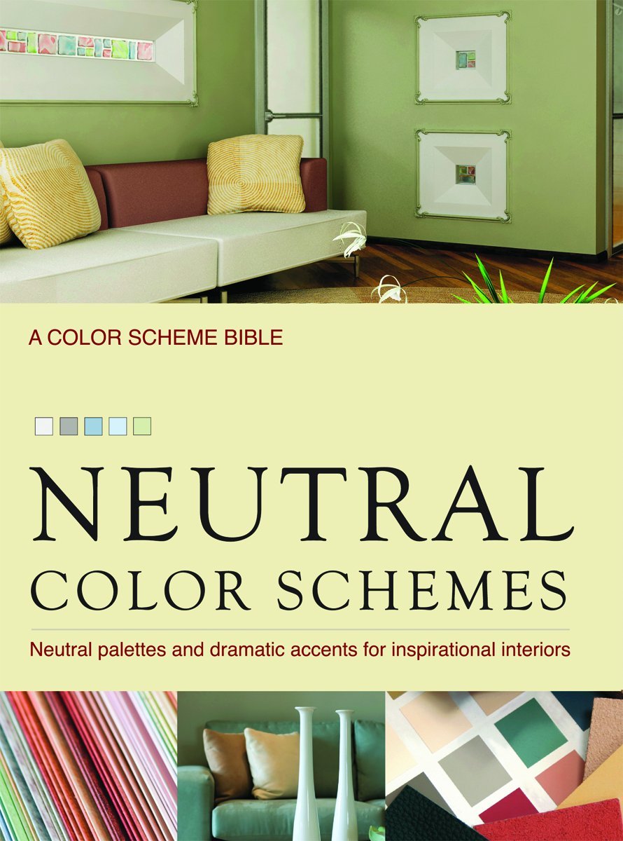 Neutral Color Schemes: Neutral Palettes and Dramatic Accents for Inspirational Interiors,New