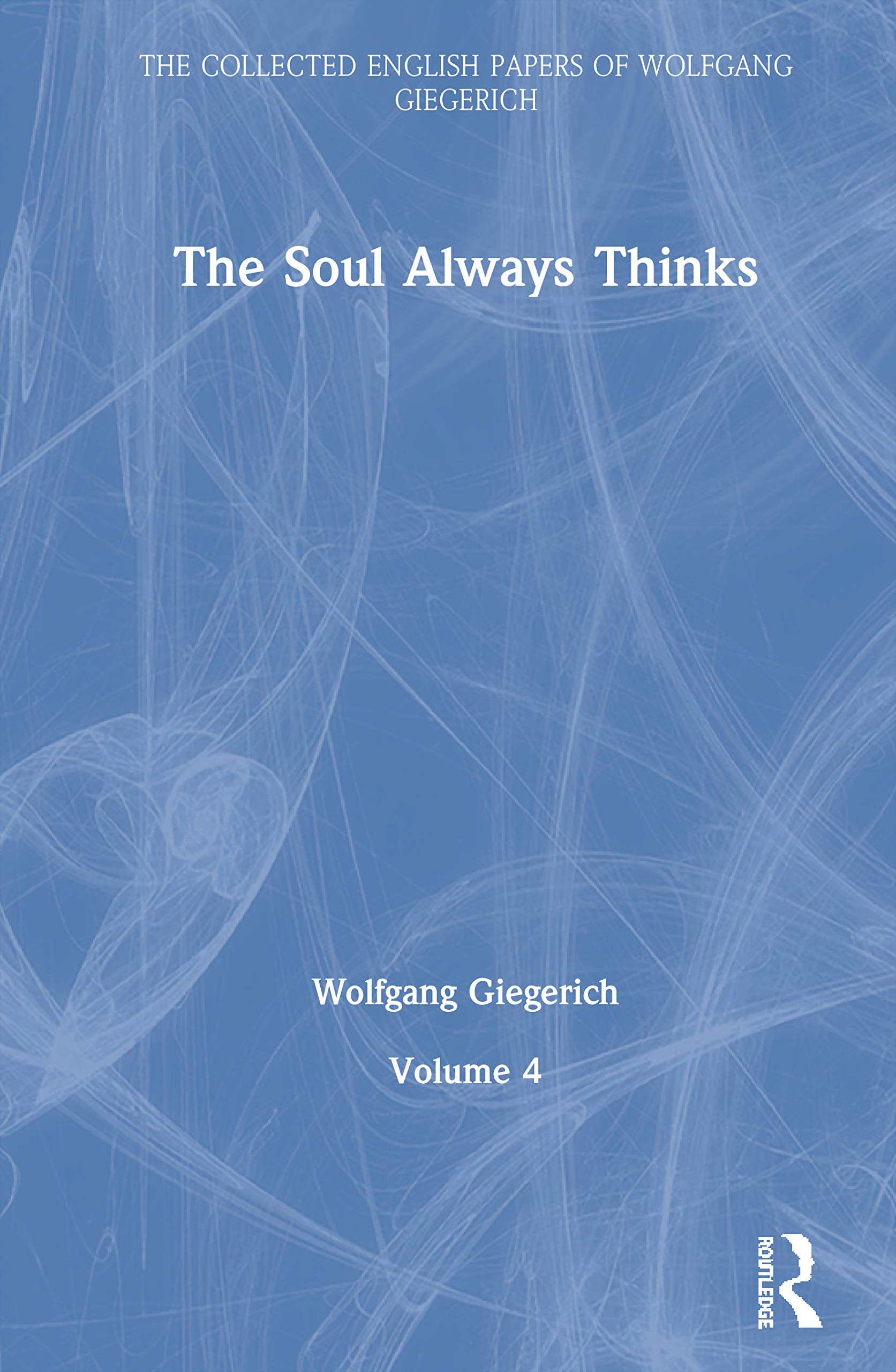 The Soul Always Thinks: Volume 4 (The Collected English Papers of Wolfgang Giegerich),Used