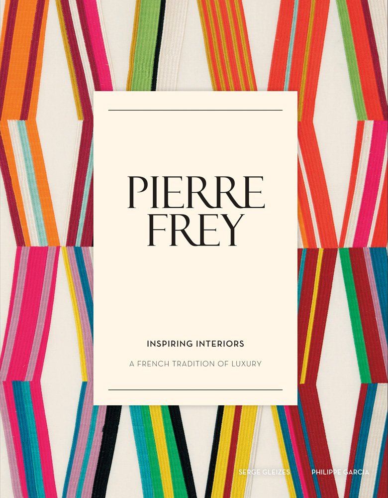 Pierre Frey: Inspiring Interiors: A French Tradition Of Luxury
