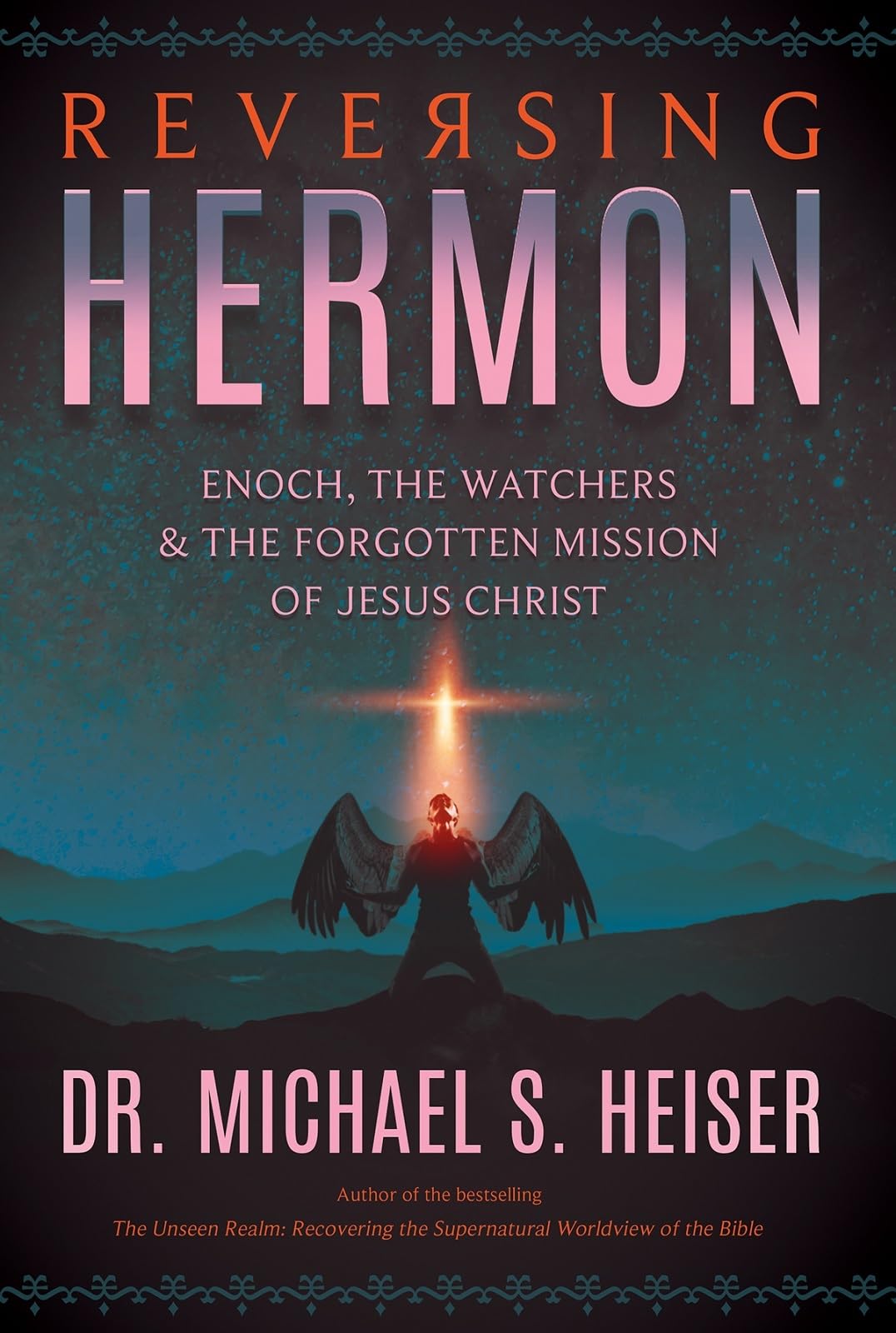 Reversing Hermon: Enoch, the Watchers, and the Forgotten Mission of Jesus Christ,New