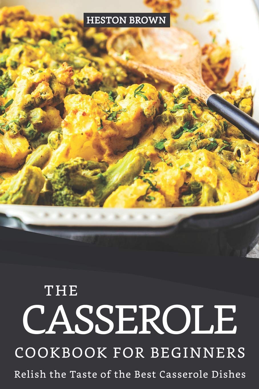 The Casserole Cookbook for Beginners: Relish the Taste of the Best Casserole Dishes,Used