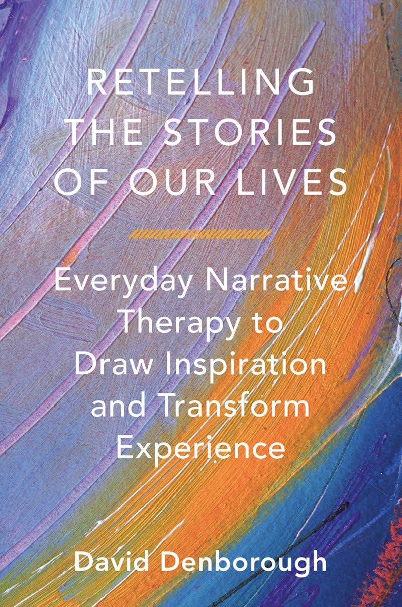 Retelling the Stories of Our Lives: Everyday Narrative Therapy to Draw Inspiration and Transform Experience,New