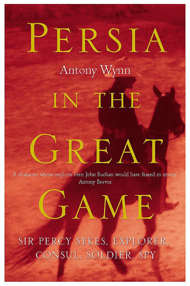 Persia in the Great Game: Sir Percy Sykes: Explorer, Consul, Soldier, Spy,Used