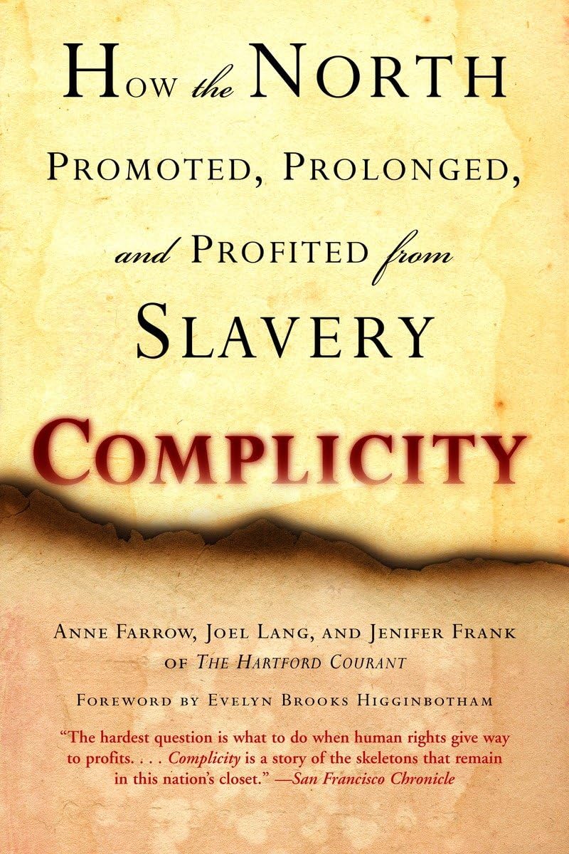 Complicity: How The North Promoted, Prolonged, And Profited From Slavery,New