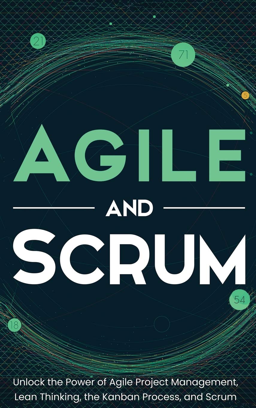 Agile and Scrum: Unlock the Power of Agile Project Management, Lean Thinking, the Kanban Process, and Scrum,New