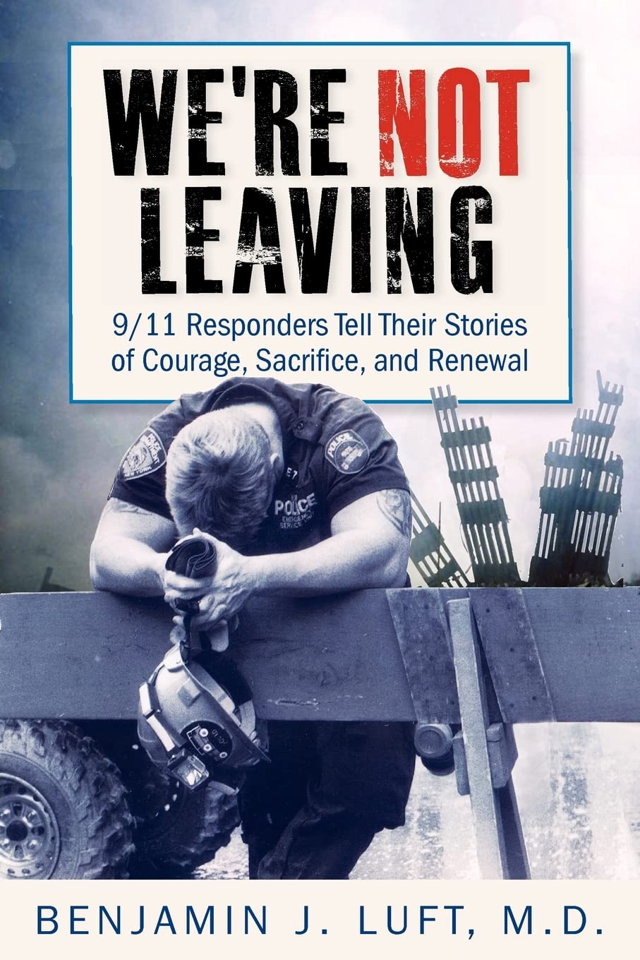 We're Not Leaving: 9/11 Responders Tell Their Stories of Courage, Sacrifice, and Renewal,Used