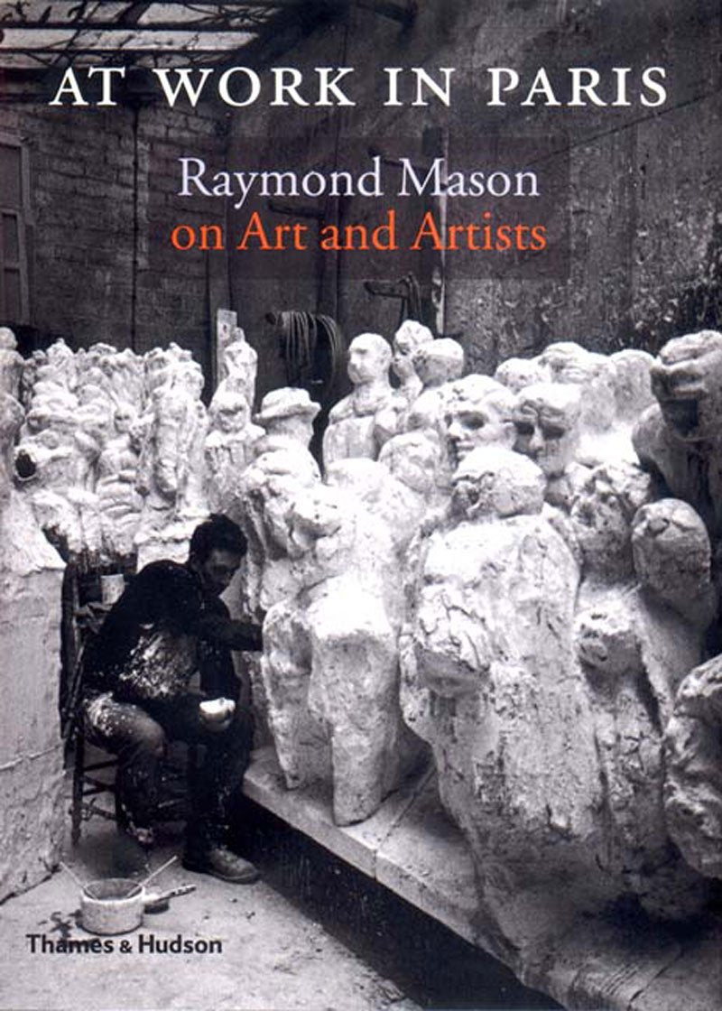 At Work in Paris: Raymond Mason on Art and Artists,Used