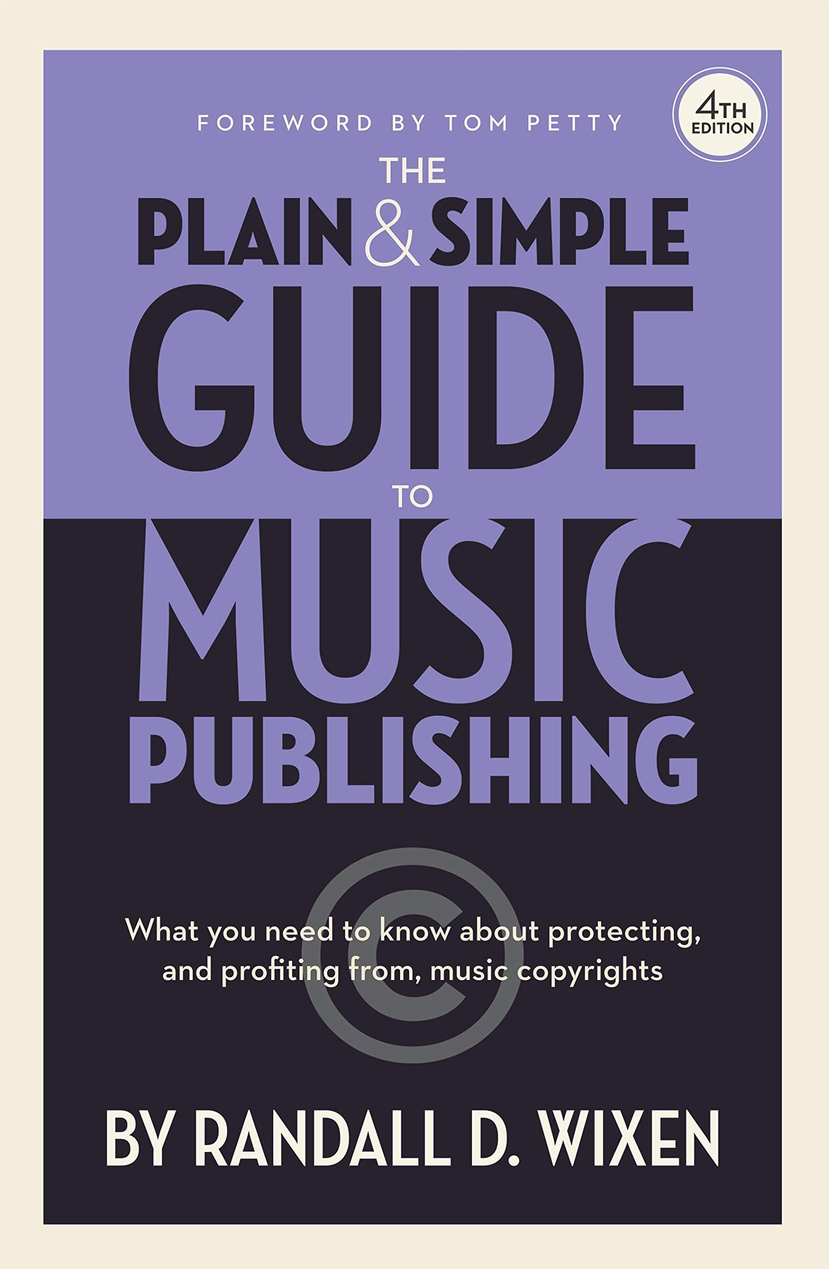 The Plain & Simple Guide to Music Publishing  4th Edition, by Randall D. Wixen with a Foreword by Tom Petty,New