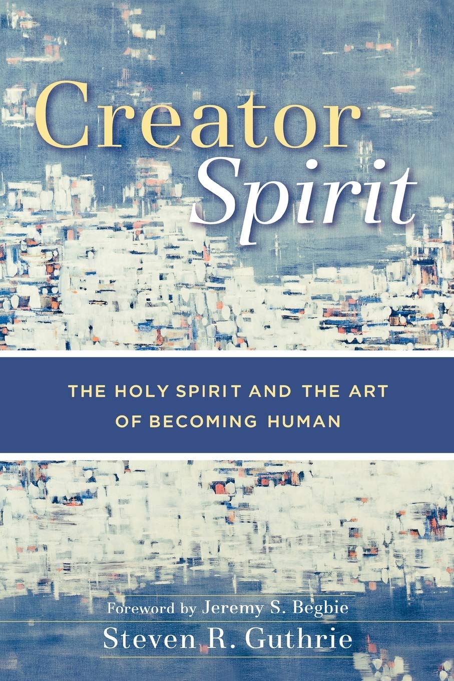 Creator Spirit: The Holy Spirit And The Art Of Becoming Human,New
