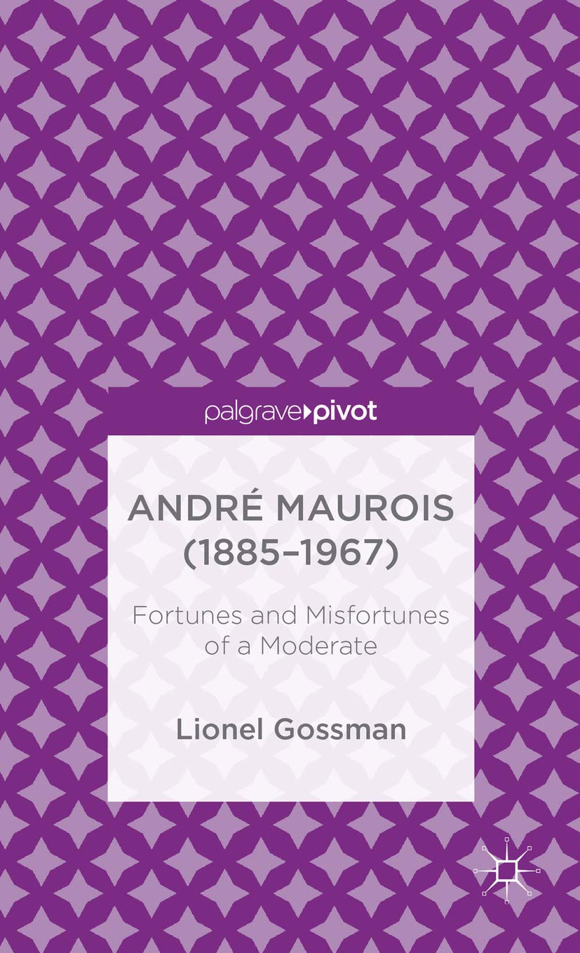 Andr Maurois (18851967): Fortunes and Misfortunes of a Moderate (Palgrave Pivot),Used