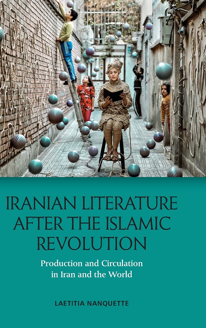 Iranian Literature after the Islamic Revolution: Production and Circulation in Iran and the World,Used