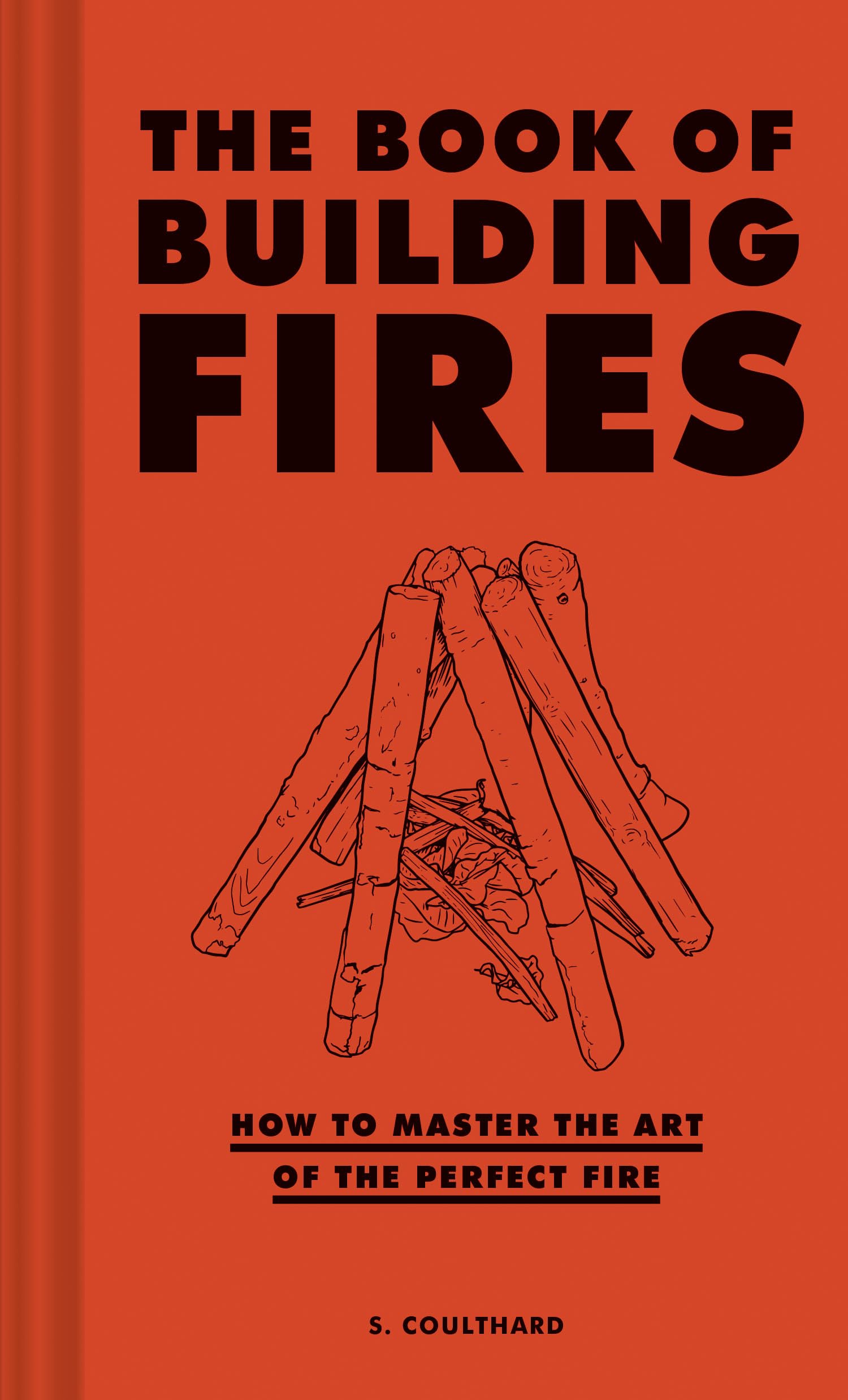 The Book Of Building Fires: How To Master The Art Of The Perfect Fire