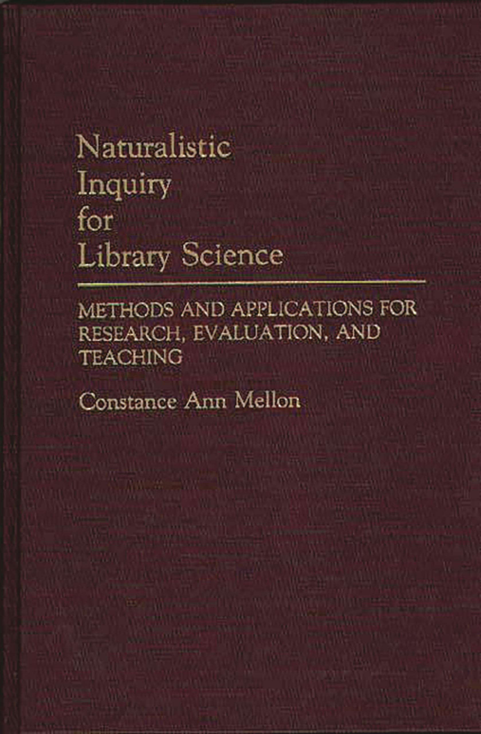 Naturalistic Inquiry for Library Science: Methods and Applications for Research, Evaluation, and Teaching (Contributions in Libr,New