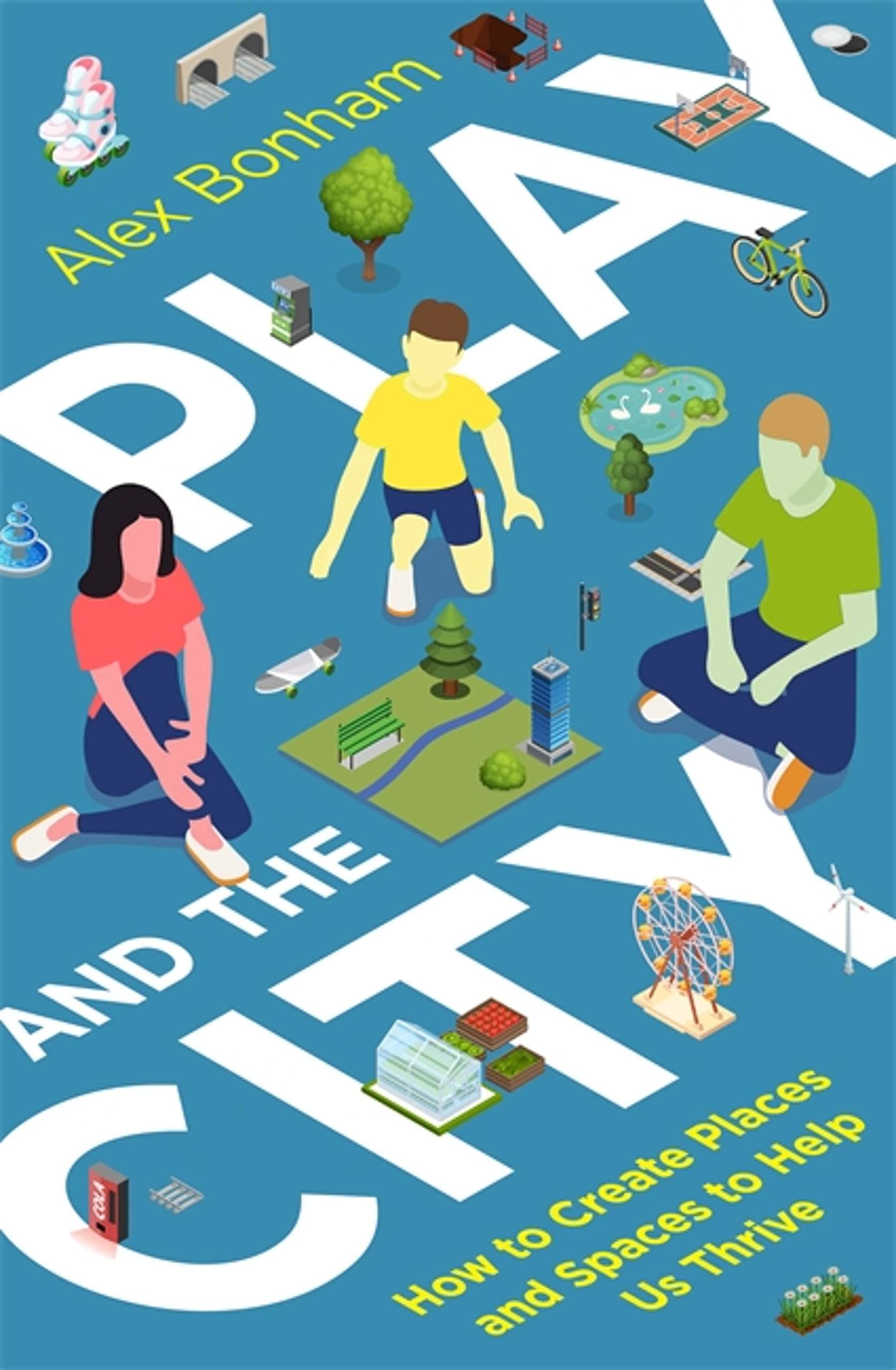 Play And The City: How To Create Places And Spaces To Help Us Thrive