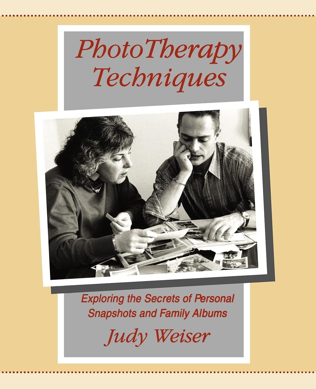 Phototherapy Techniques: Exploring The Secrets Of Personal Snapshots And Family Albums (2Nd Edition)