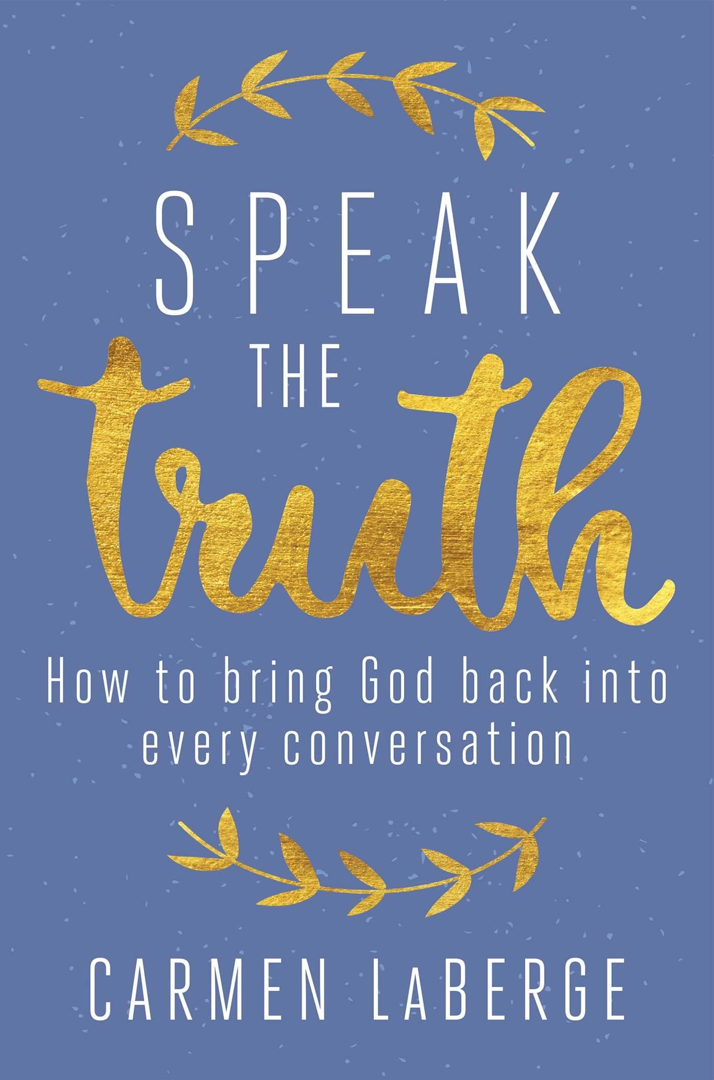 Speak the Truth: How to Bring God Back into Every Conversation,Used