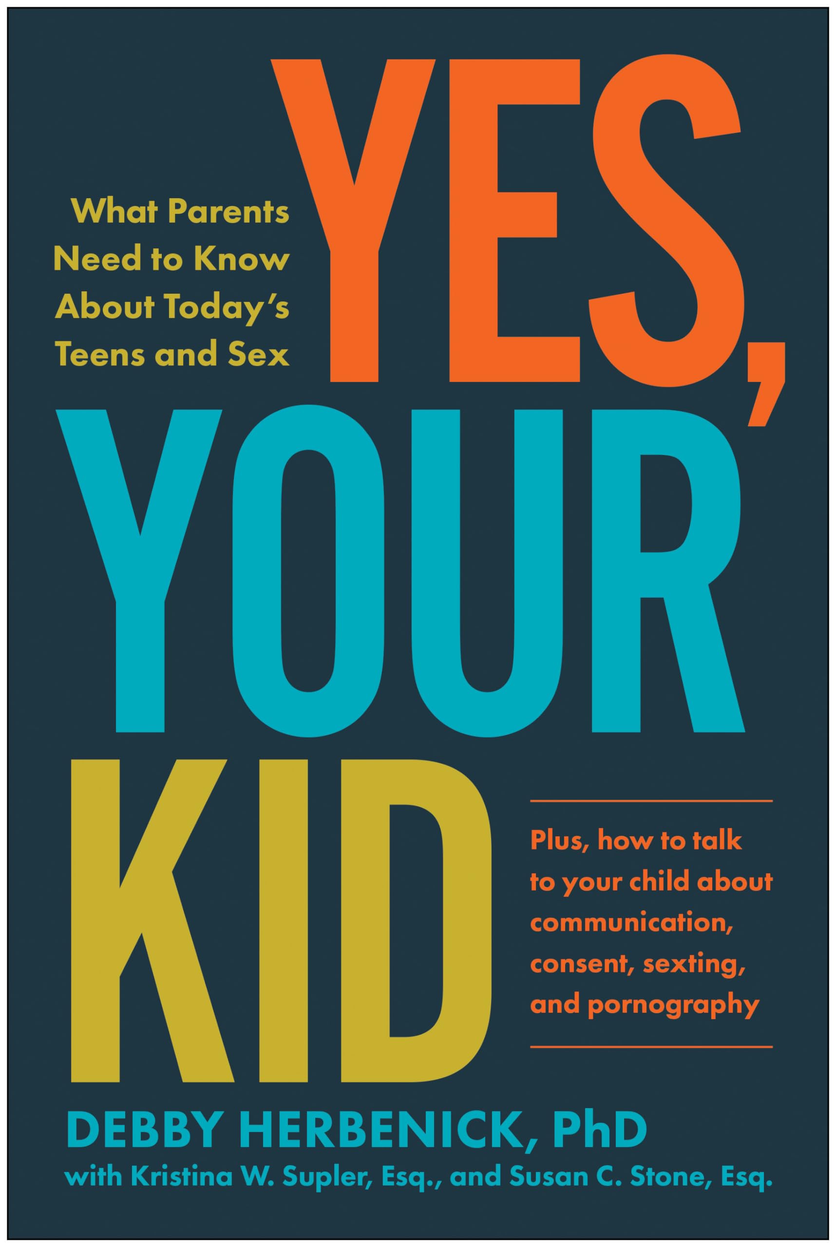 Yes, Your Kid: What Parents Need To Know About Today'S Teens And Sex