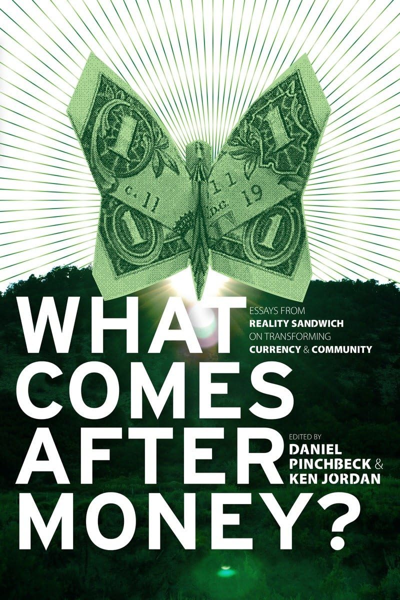 What Comes After Money?: Essays from Reality Sandwich on Transforming Currency and Community,Used