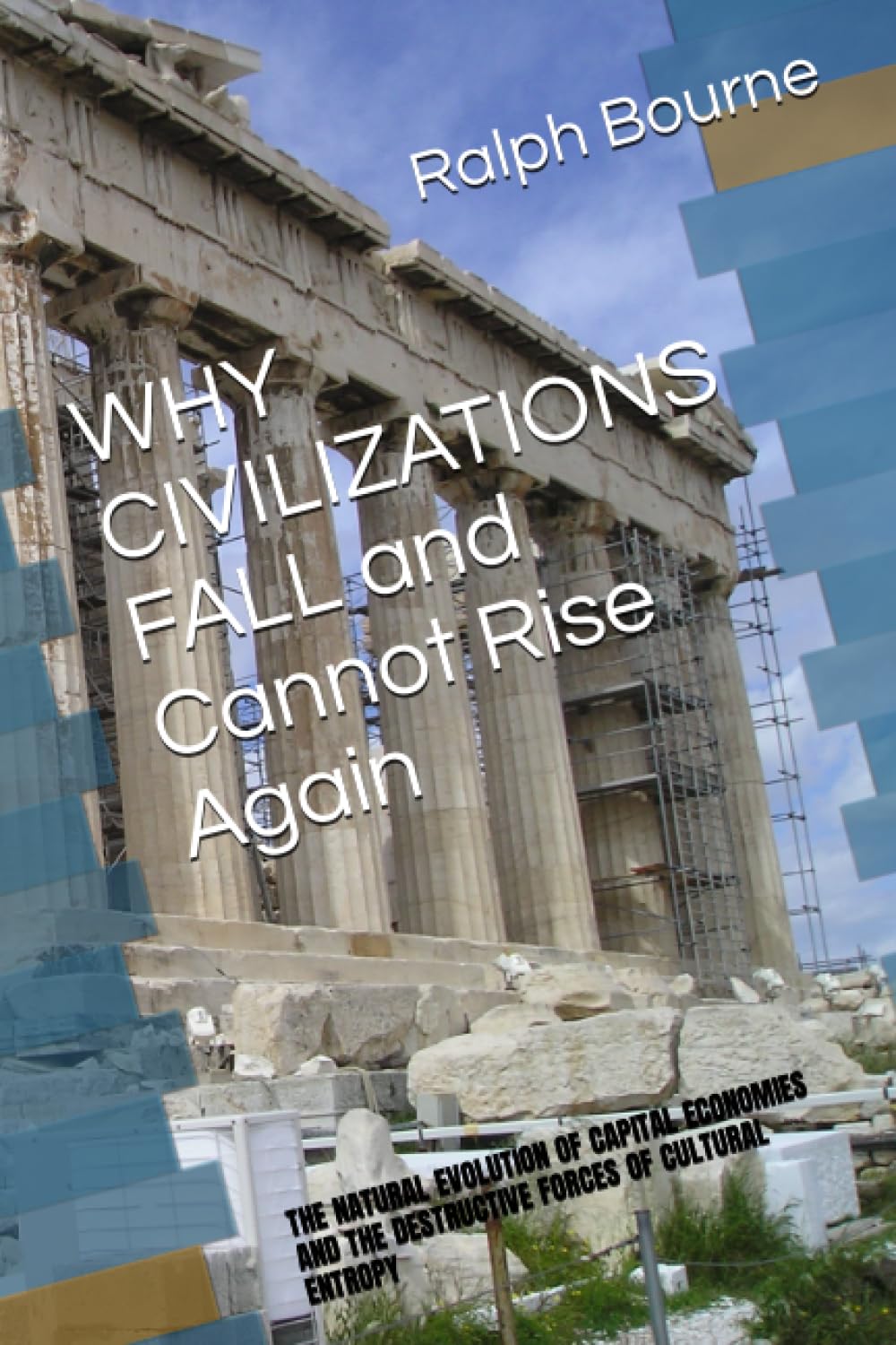 Why Civilizations Fall And Cannot Rise Again: The Natural Evolution Of Capital Economies And The Destructive Forces Of Cultural