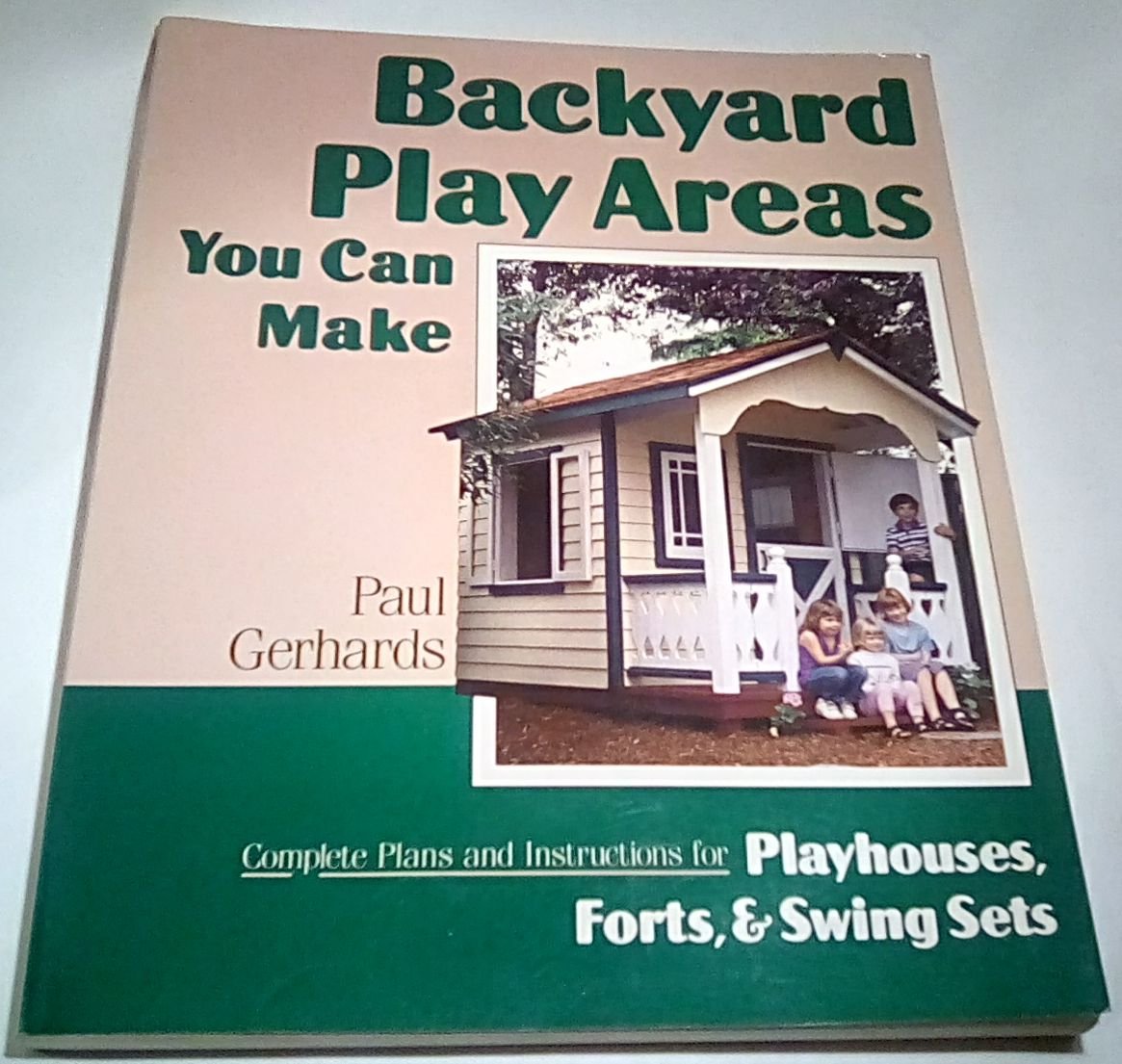 Backyard Play Areas You Can Make: Complete Plans and Instructions for Building Playhouses, Forts, and Swing Sets,Used