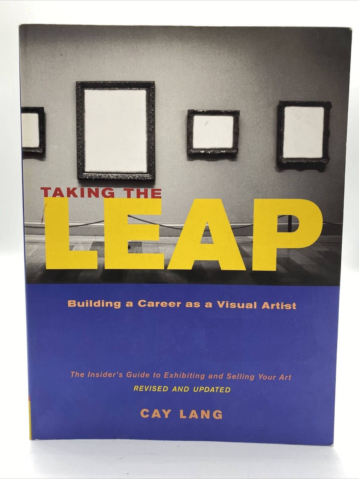 Taking The Leap: Building A Career As A Visual Artist (The Insider'S Guide To Exhibiting And Selling Your Art)