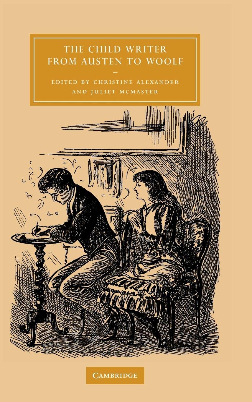 The Child Writer from Austen to Woolf (Cambridge Studies in NineteenthCentury Literature and Culture, Series Number 47),Used