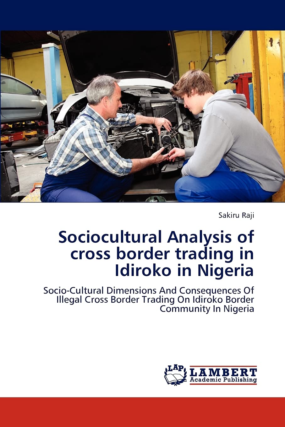 Sociocultural Analysis of cross border trading in Idiroko in Nigeria: SocioCultural Dimensions And Consequences Of Illegal Cros,Used