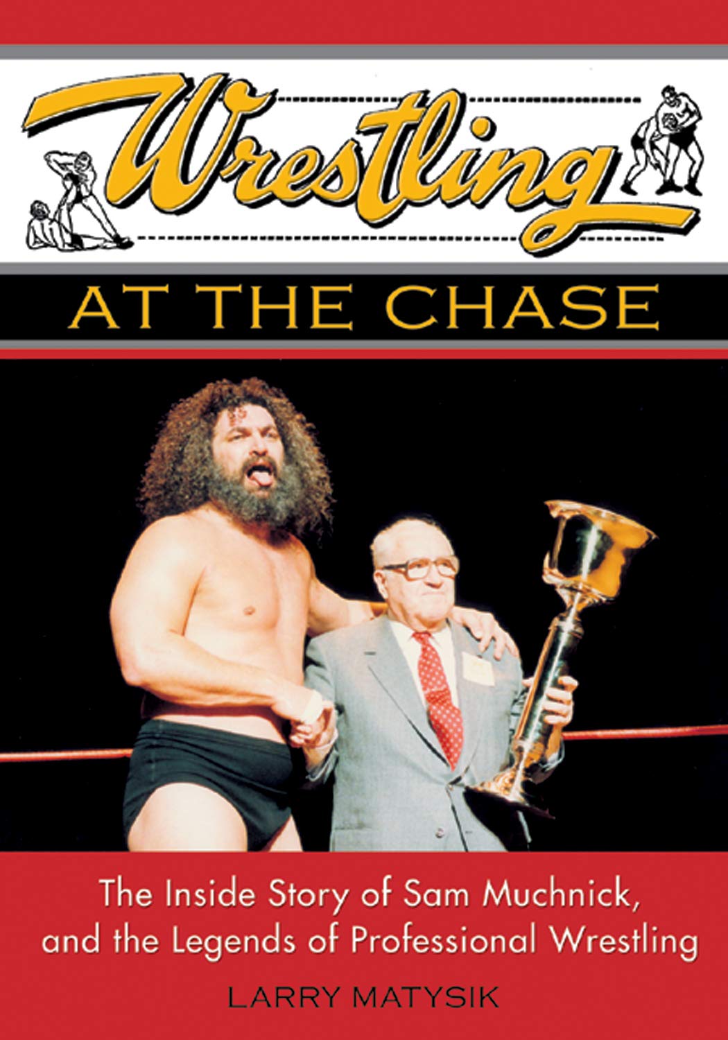 Wrestling at the Chase: The Inside Story of Sam Muchnick and the Legends of Professional Wrestling,Used