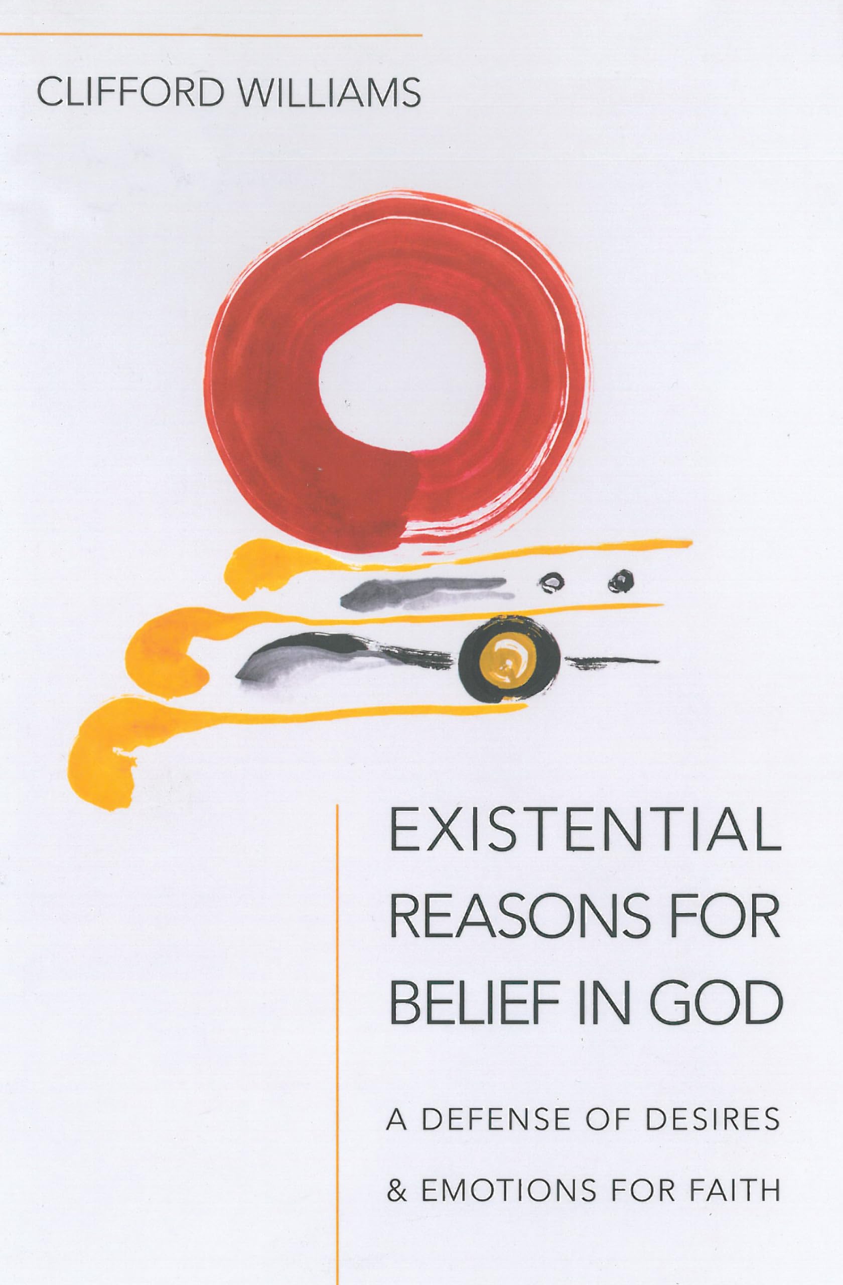 Existential Reasons for Belief in God: A Defense of Desires & Emotions for Faith,Used