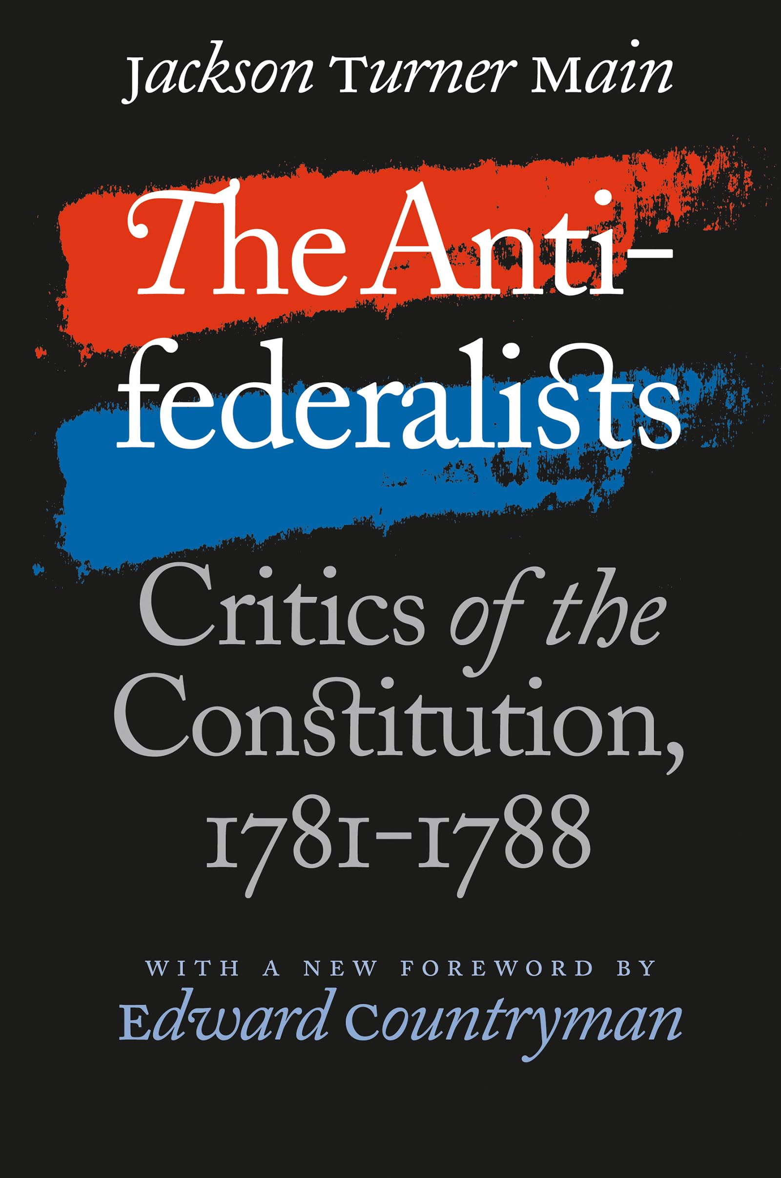 The Antifederalists: Critics of the Constitution, 17811788 (Published by the Omohundro Institute of Early American History and ,New