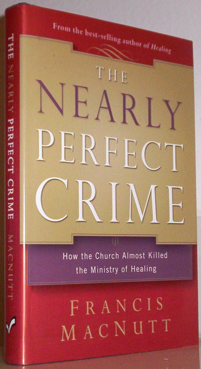 The Nearly Perfect Crime: How the Church Almost Killed the Ministry of Healing,Used