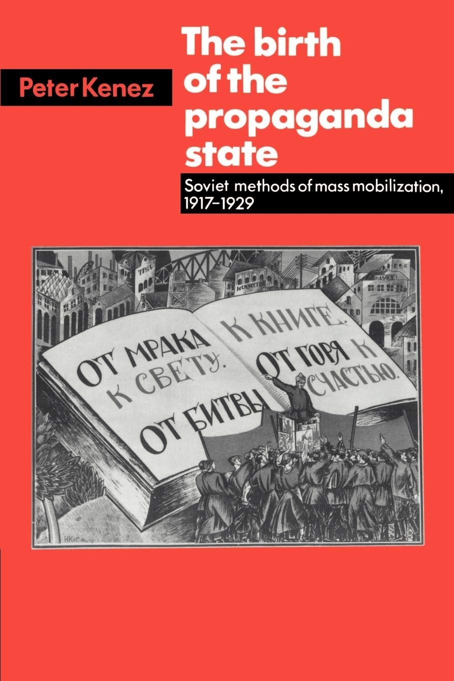 The Birth Of The Propaganda State: Soviet Methods Of Mass Mobilization, 19171929,New