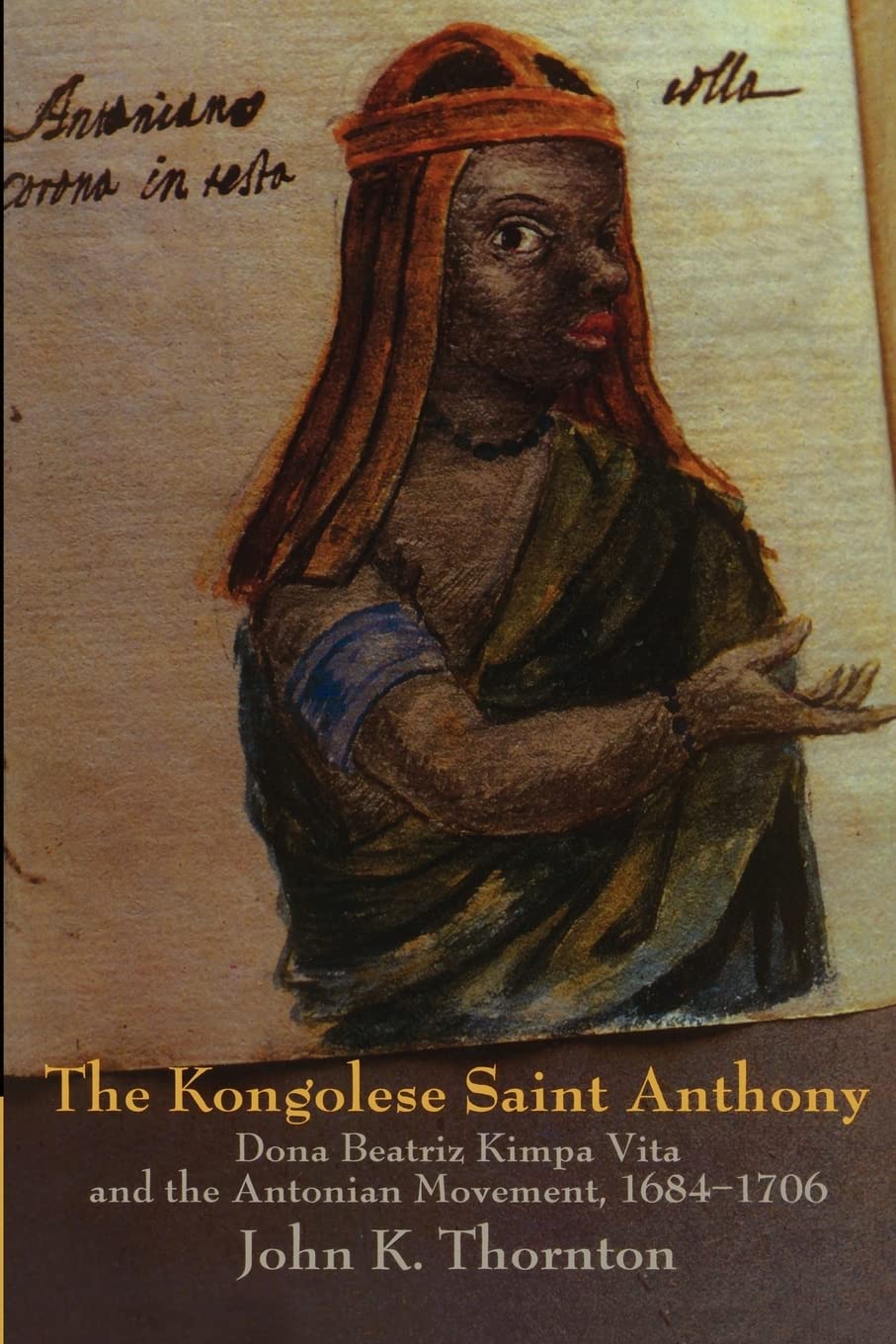 The Kongolese Saint Anthony: Dona Beatriz Kimpa Vita And The Antonian Movement, 16841706,New