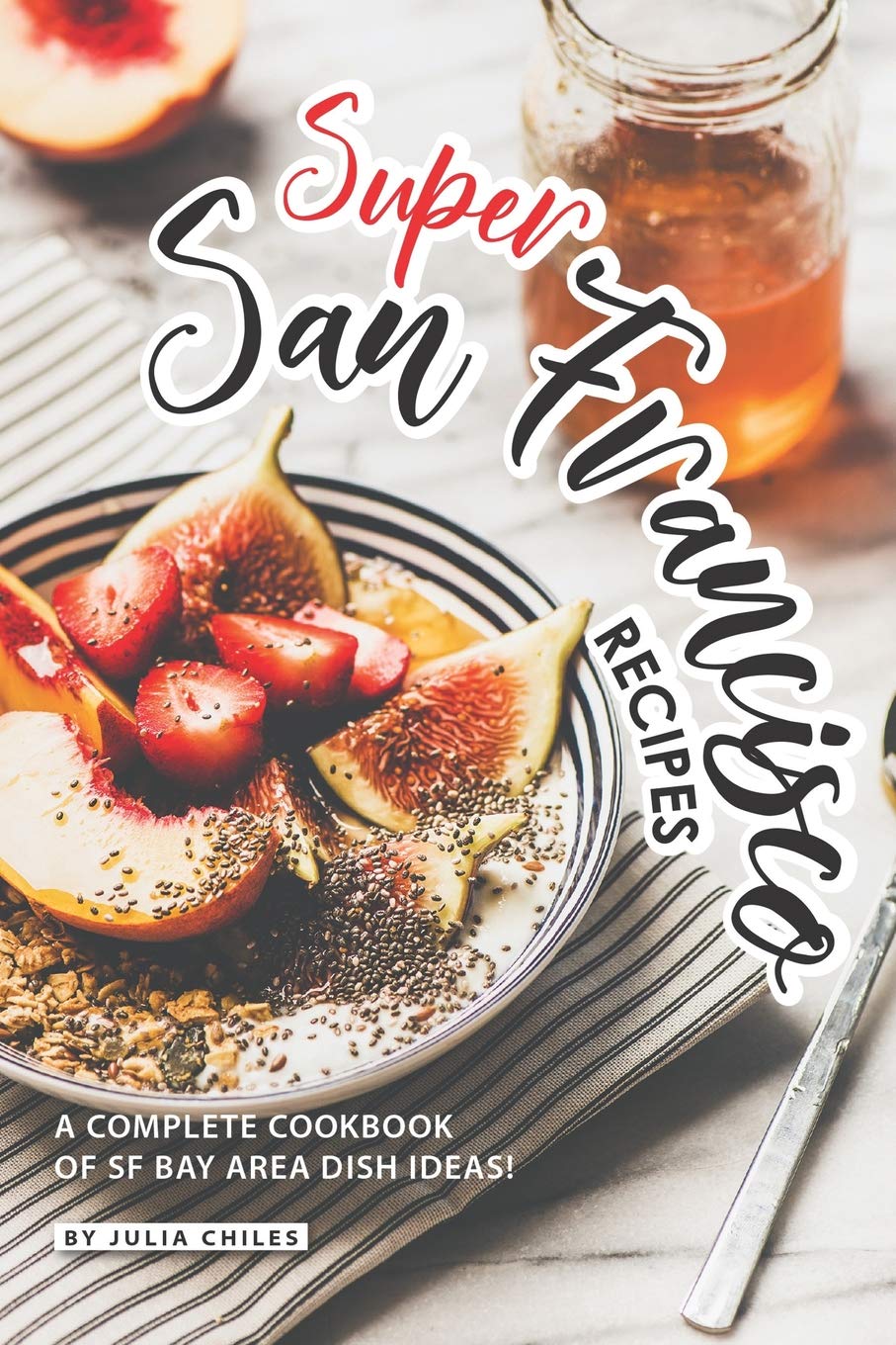 Super San Francisco Recipes: A Complete Cookbook of SF Bay Area Dish Ideas!,Used