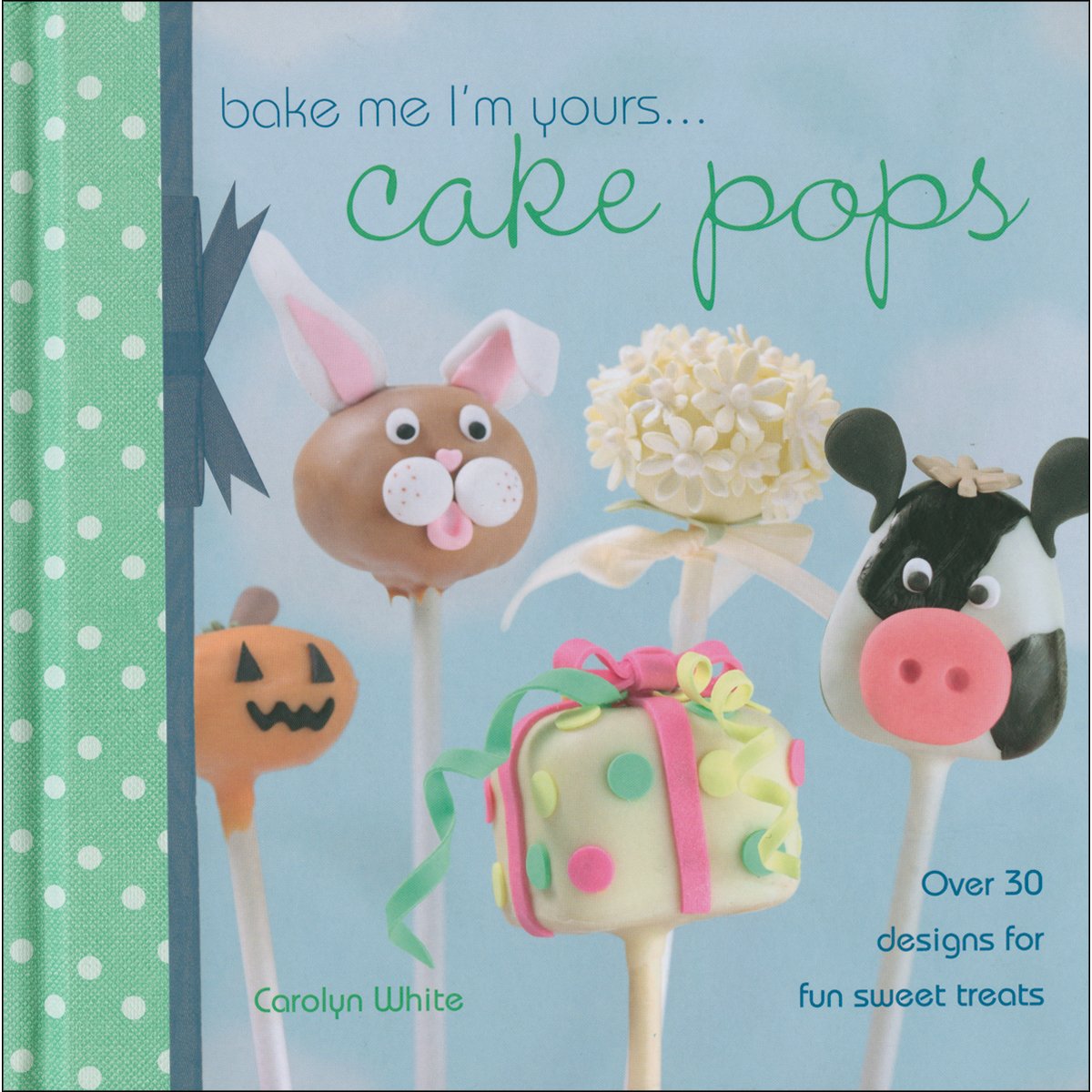 Bake Me I'm Yours...Cake Pops: Over 30 Designs for Fun Sweet Treats,Used
