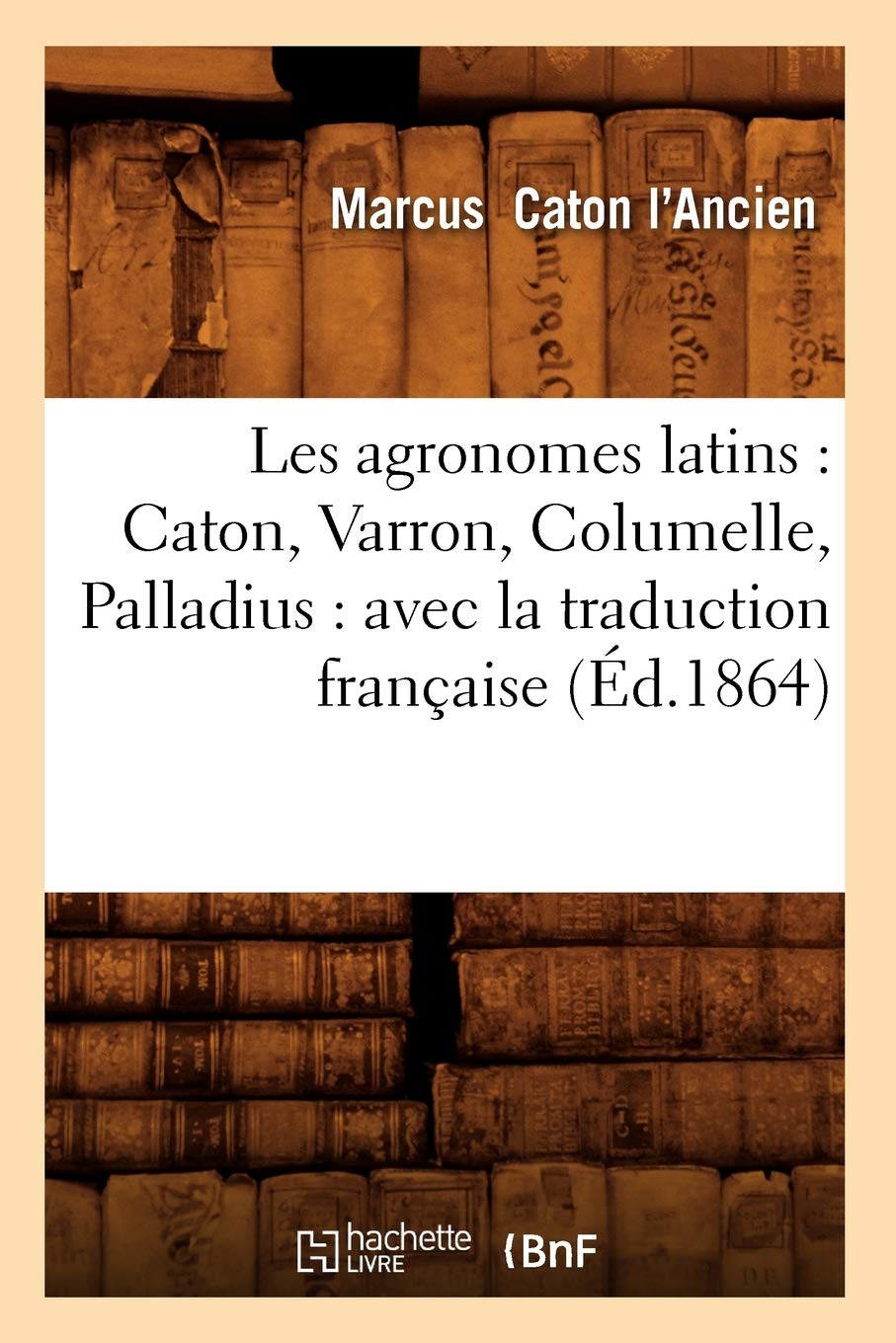 Les Agronomes Latins: Caton, Varron, Columelle, Palladius: Avec La Traduction Franaise (d.1864) (Litterature) (French Edition),Used