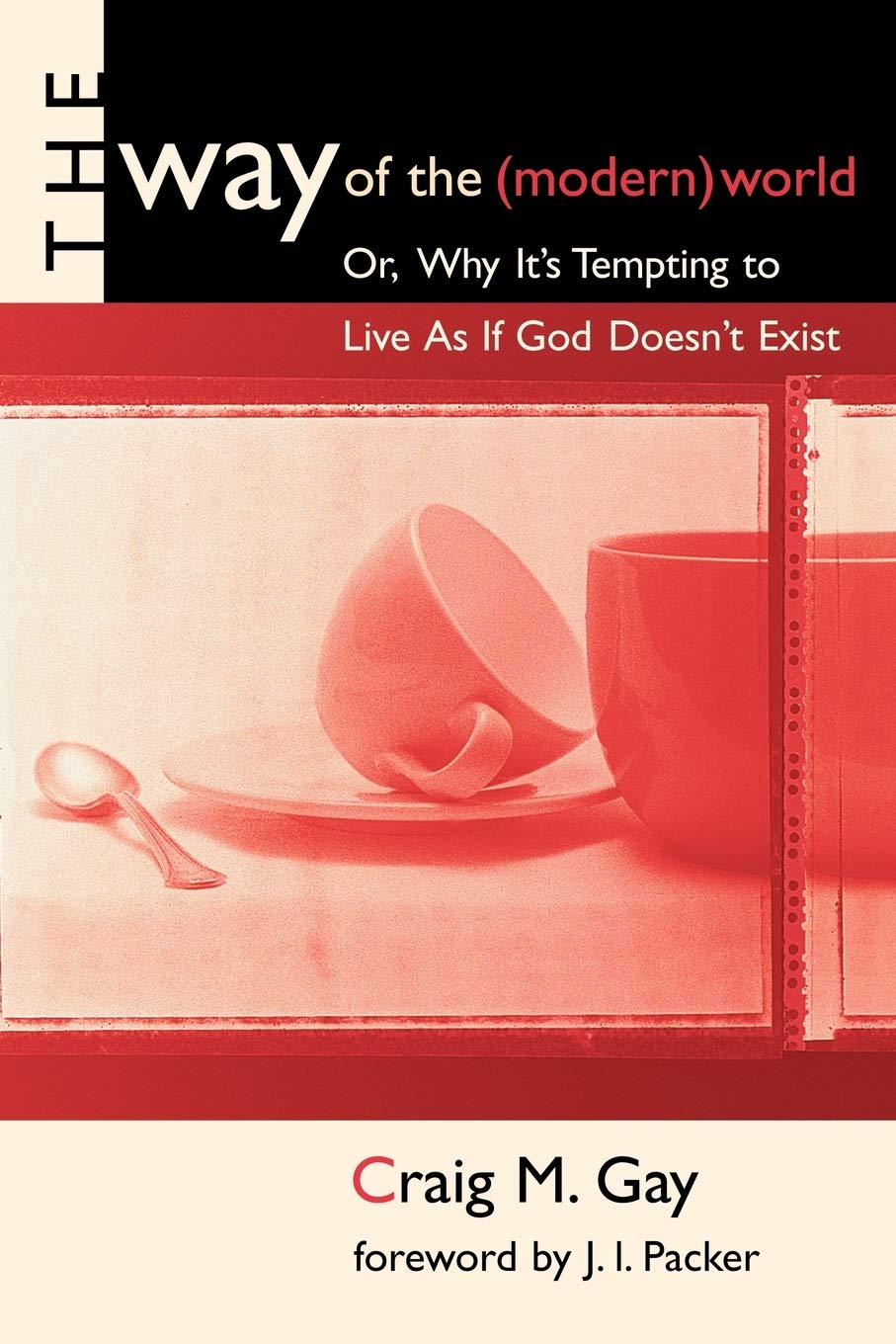 The Way of the (Modern) World: Or, Why It's Tempting to Live As If God Doesn't Exist,Used