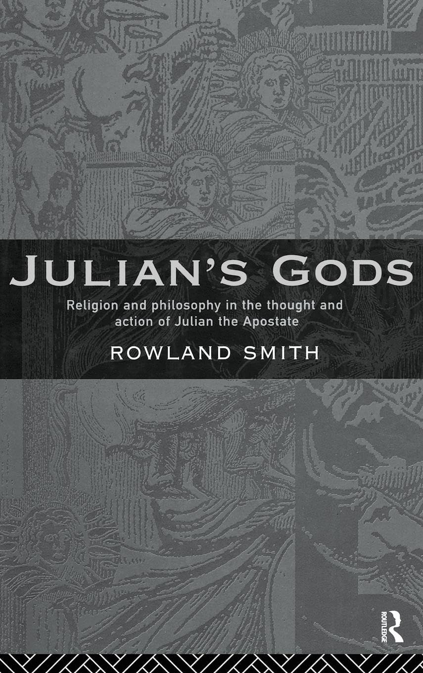 Julian'S Gods: Religion And Philosophy In The Thought And Action Of Julian The Apostate