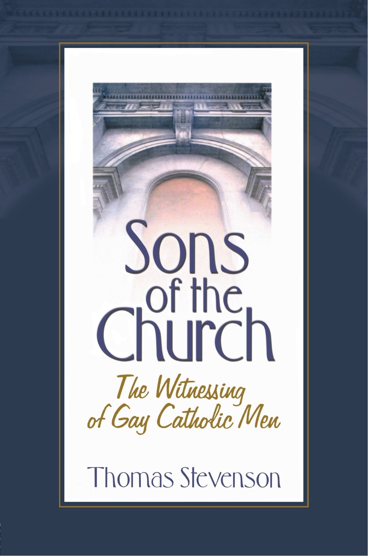 Sons of the Church: The Witnessing of Gay Catholic Men,Used