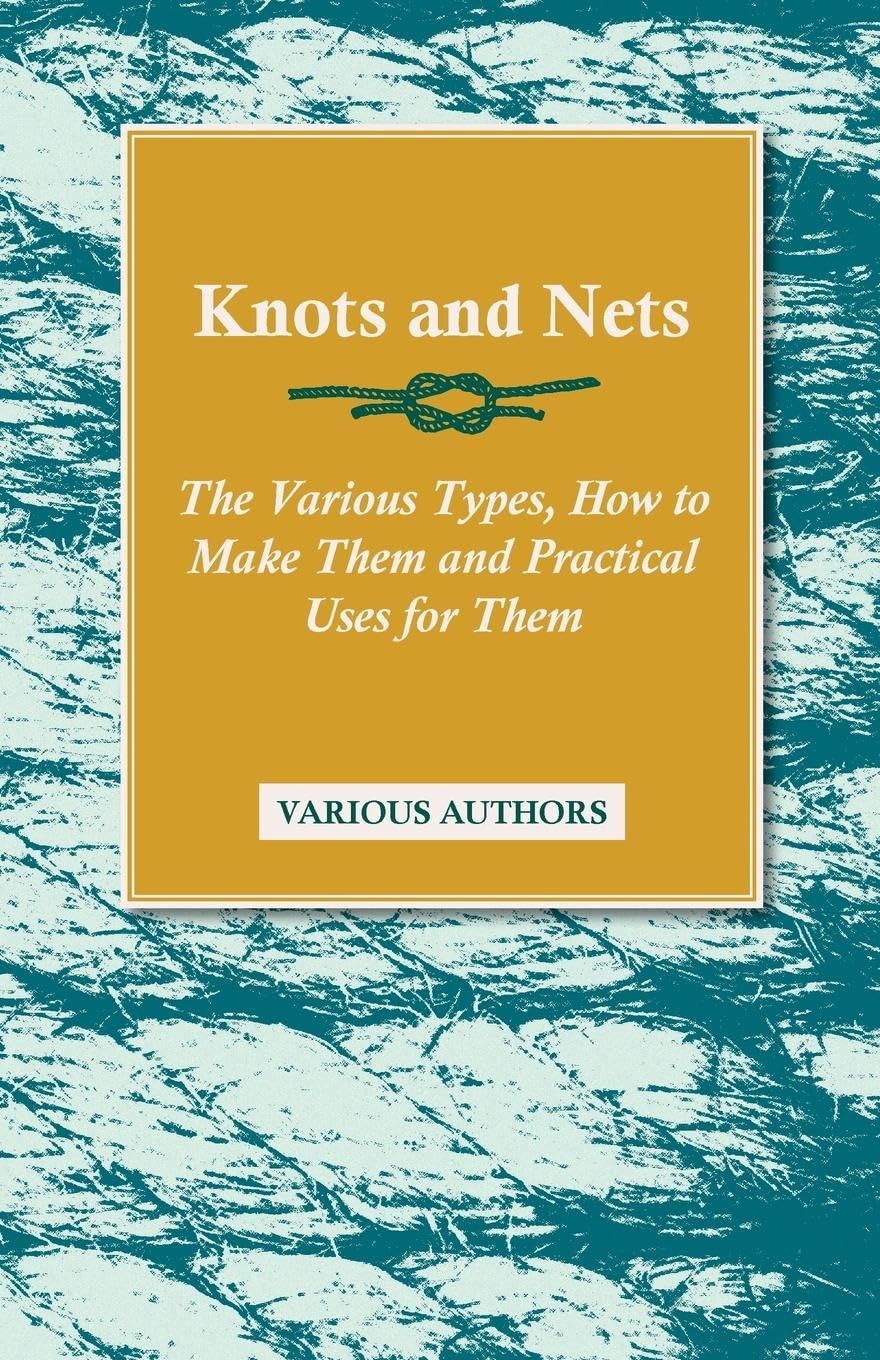 Knots and Nets  The Various Types, How to Make Them and Practical Uses for Them,Used