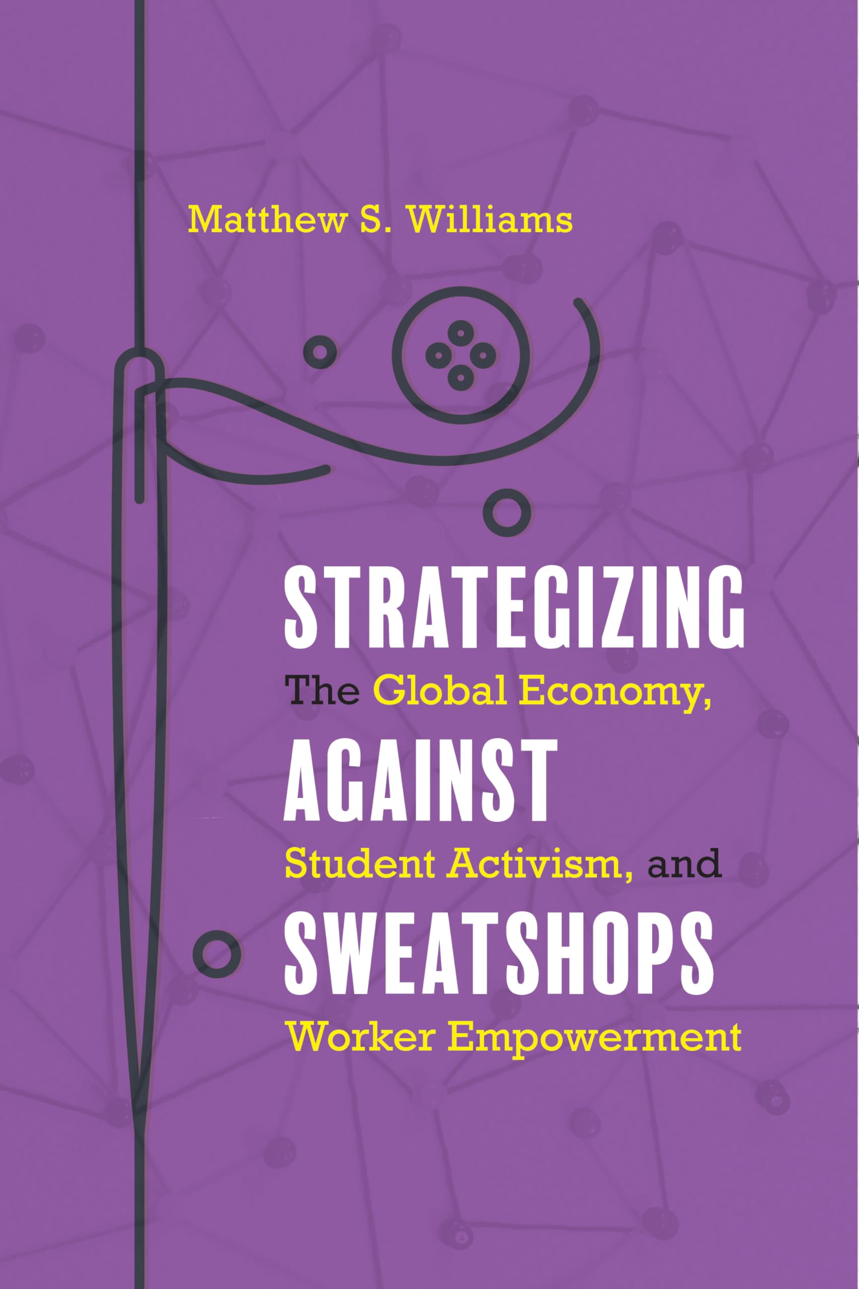 Strategizing against Sweatshops: The Global Economy, Student Activism, and Worker Empowerment,Used