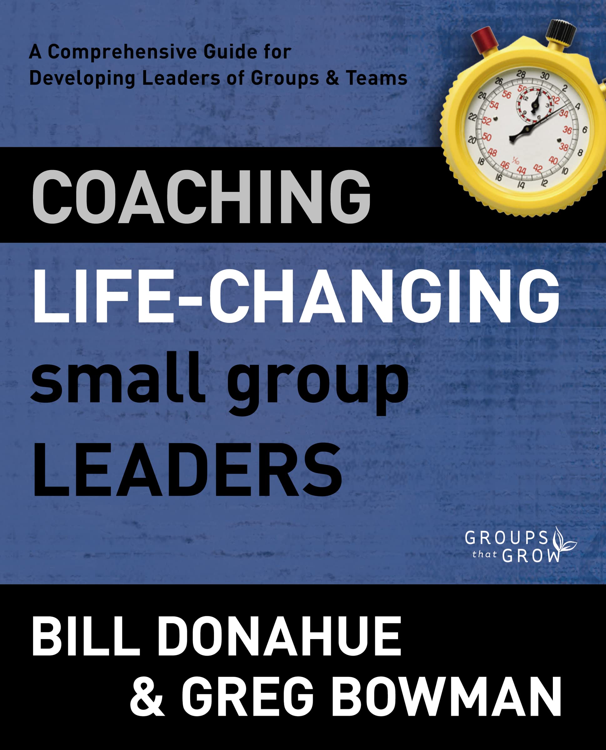 Coaching LifeChanging Small Group Leaders: A Comprehensive Guide for Developing Leaders of Groups and Teams (Groups that Grow),Used