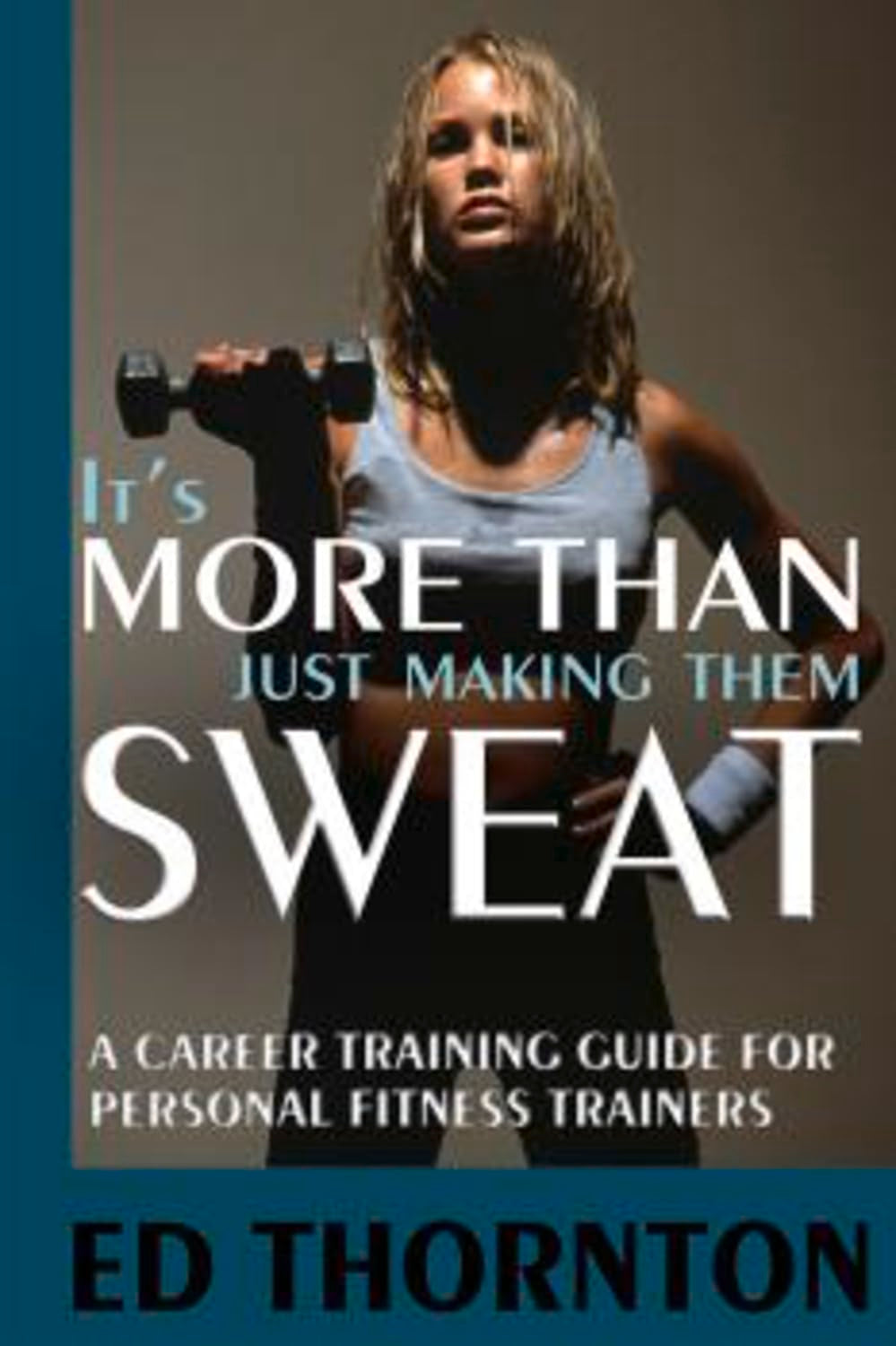 It's More Than Just Making Them Sweat: A Career Training Guide For Personal Fitness Train,Used